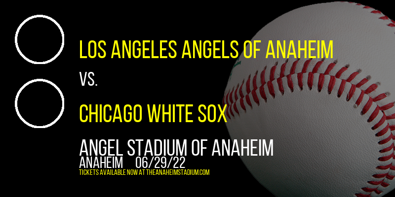 Los Angeles Angels of Anaheim vs. Chicago White Sox at Angel Stadium of Anaheim