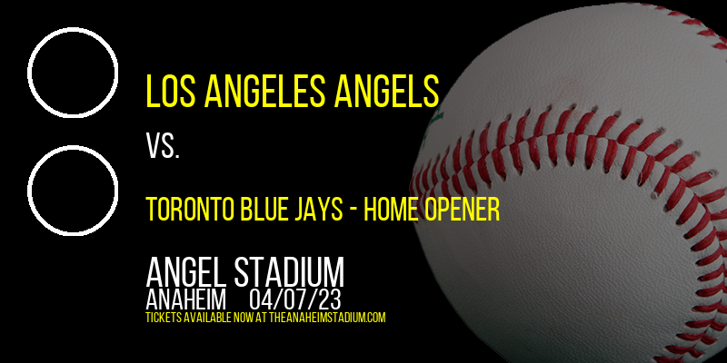 Los Angeles Angels vs. Toronto Blue Jays - Home Opener at Angel Stadium of Anaheim