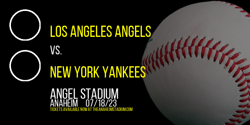 Los Angeles Angels vs. New York Yankees at Angel Stadium of Anaheim