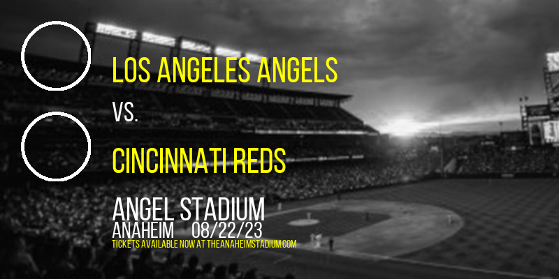 Los Angeles Angels vs. Cincinnati Reds at Angel Stadium of Anaheim
