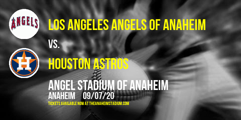 Los Angeles Angels of Anaheim vs. Houston Astros at Angel Stadium of Anaheim