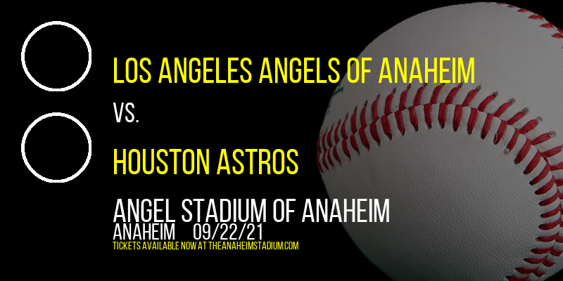 Los Angeles Angels of Anaheim vs. Houston Astros at Angel Stadium of Anaheim