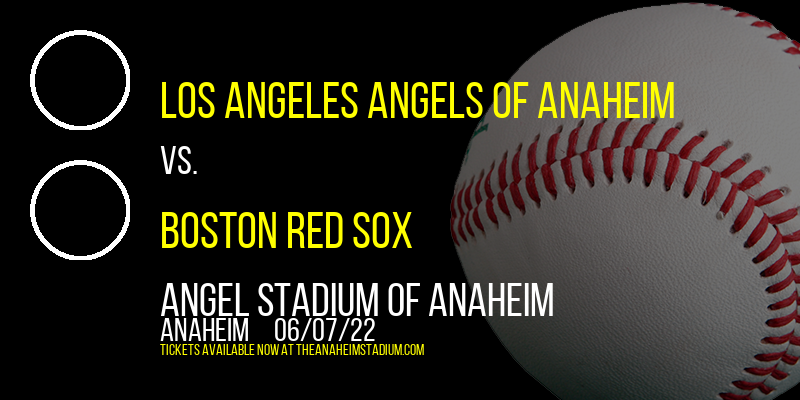 Los Angeles Angels of Anaheim vs. Boston Red Sox at Angel Stadium of Anaheim