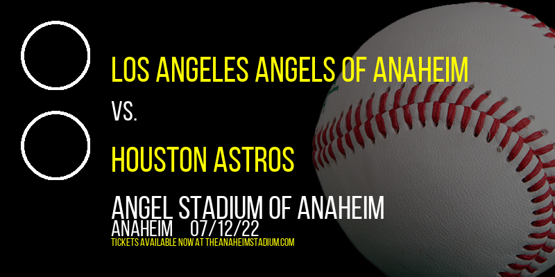 Los Angeles Angels of Anaheim vs. Houston Astros at Angel Stadium of Anaheim
