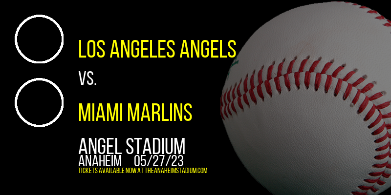 Los Angeles Angels vs. Miami Marlins at Angel Stadium of Anaheim