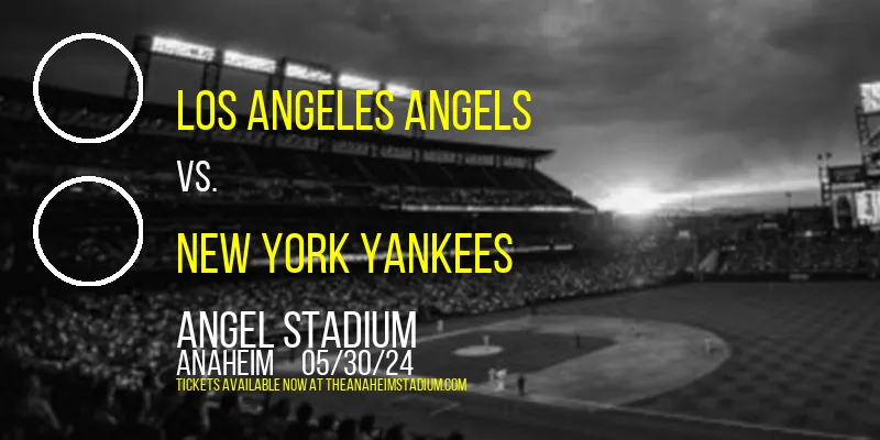 Los Angeles Angels vs. New York Yankees at Angel Stadium